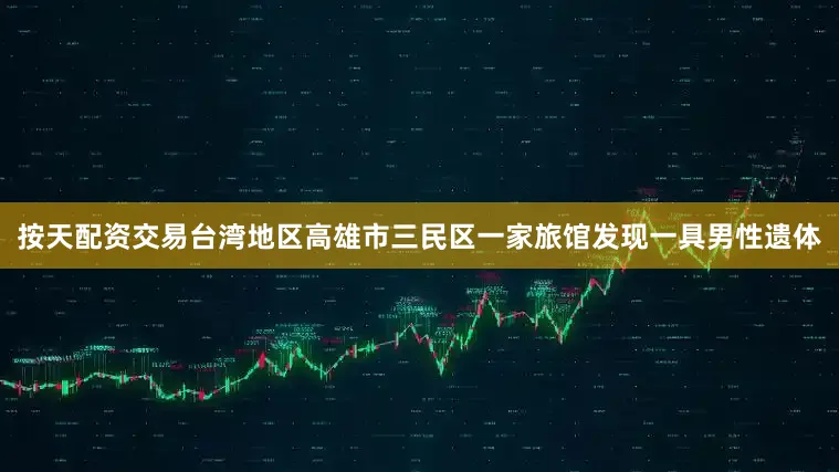 按天配资交易台湾地区高雄市三民区一家旅馆发现一具男性遗体