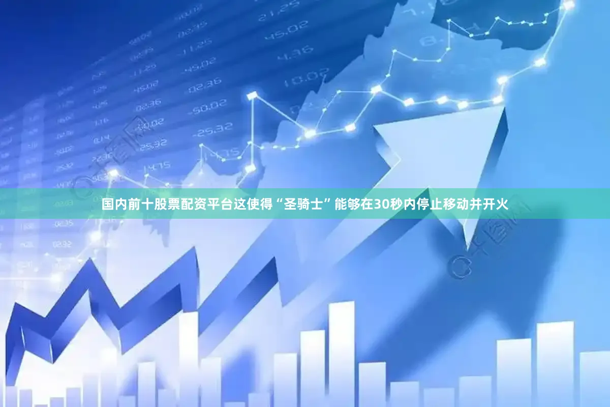 国内前十股票配资平台这使得“圣骑士”能够在30秒内停止移动并开火
