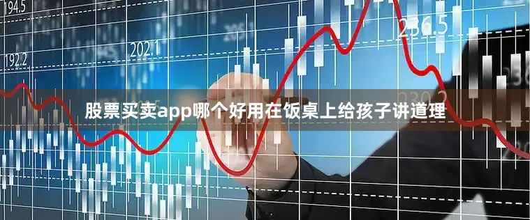 股票买卖app哪个好用在饭桌上给孩子讲道理