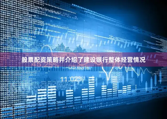 股票配资策略并介绍了建设银行整体经营情况