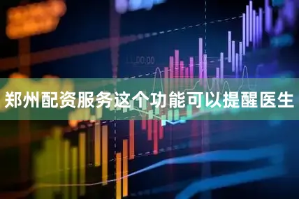 郑州配资服务这个功能可以提醒医生