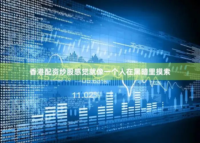 香港配资炒股感觉就像一个人在黑暗里摸索